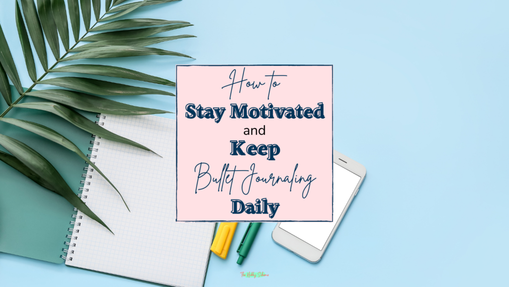how to stay motivated to keep bullet journaling daily